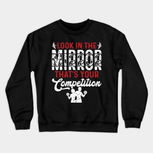 Look In The Mirror Tha's Your Competition | Motivational & Inspirational | Gift or Present for Gym Lovers Crewneck Sweatshirt